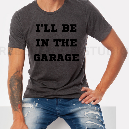 I'll Be In The Garage Tee