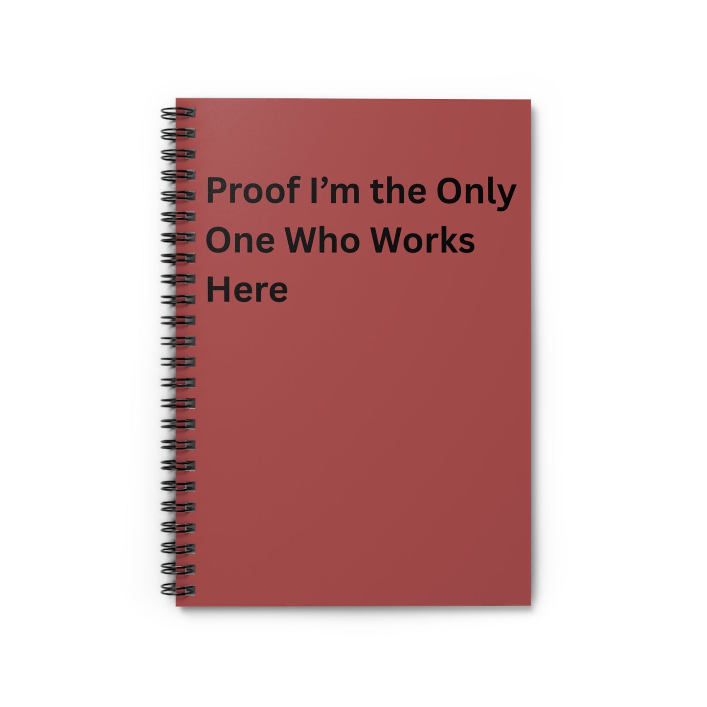 Proof I’m the Only One Who Works Here Spiral Notebook — Funny Office Journal for Coworker Gifts