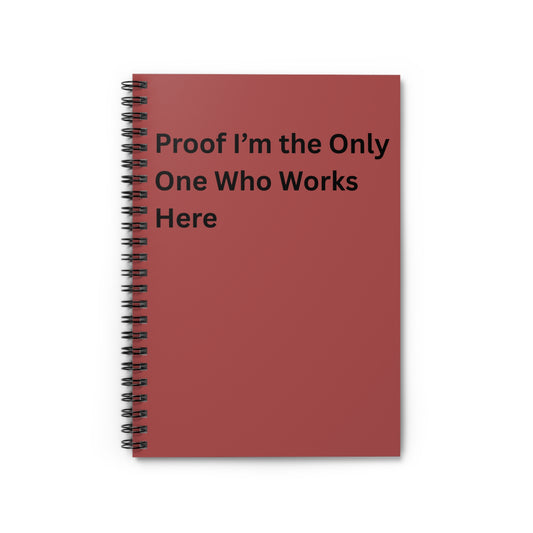 Proof I’m the Only One Who Works Here Spiral Notebook — Funny Office Journal for Coworker Gifts