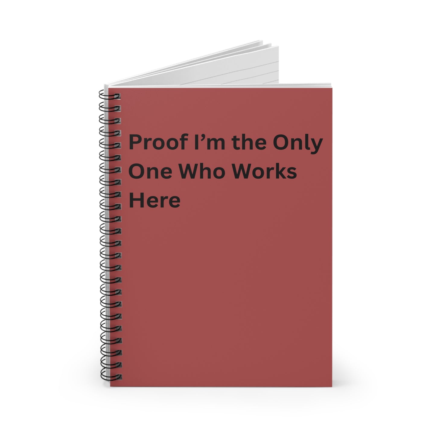 Proof I’m the Only One Who Works Here Spiral Notebook — Funny Office Journal for Coworker Gifts
