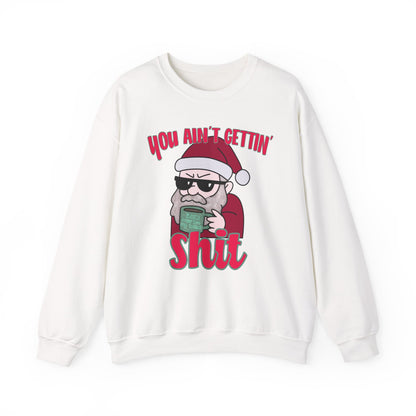 Funny Santa Christmas Crewneck Sweatshirt, you ain’t getting shit