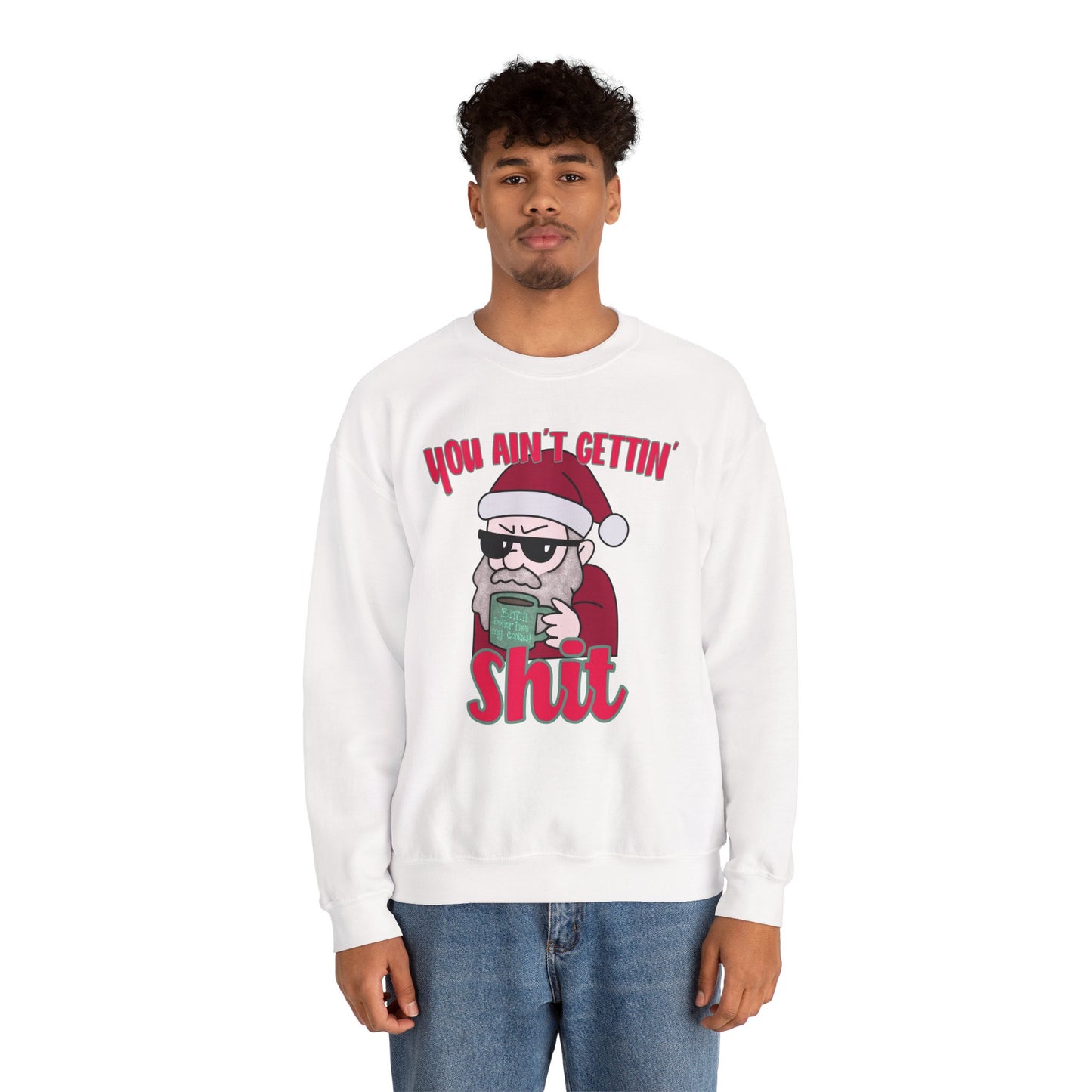 Funny Santa Christmas Crewneck Sweatshirt, you ain’t getting shit