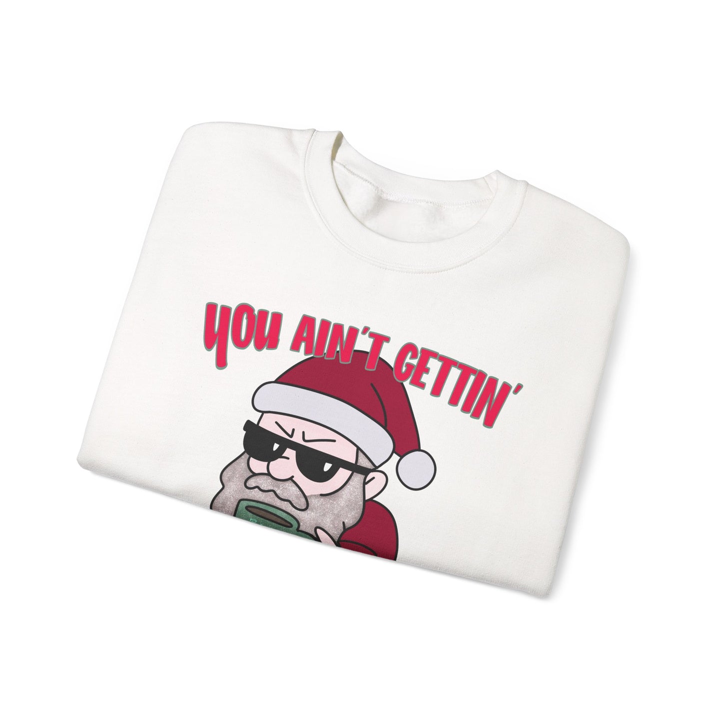 Funny Santa Christmas Crewneck Sweatshirt, you ain’t getting shit