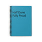 Motivational Ruled Spiral Notebook - Half Done Fully Proud, ADHD Notebook, Funny Gift, Gift for Friend, Co Worker Gift, Friend, BFF