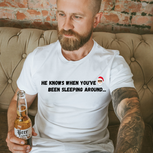 He Knows When You've Been Sleeping Around T Shirt