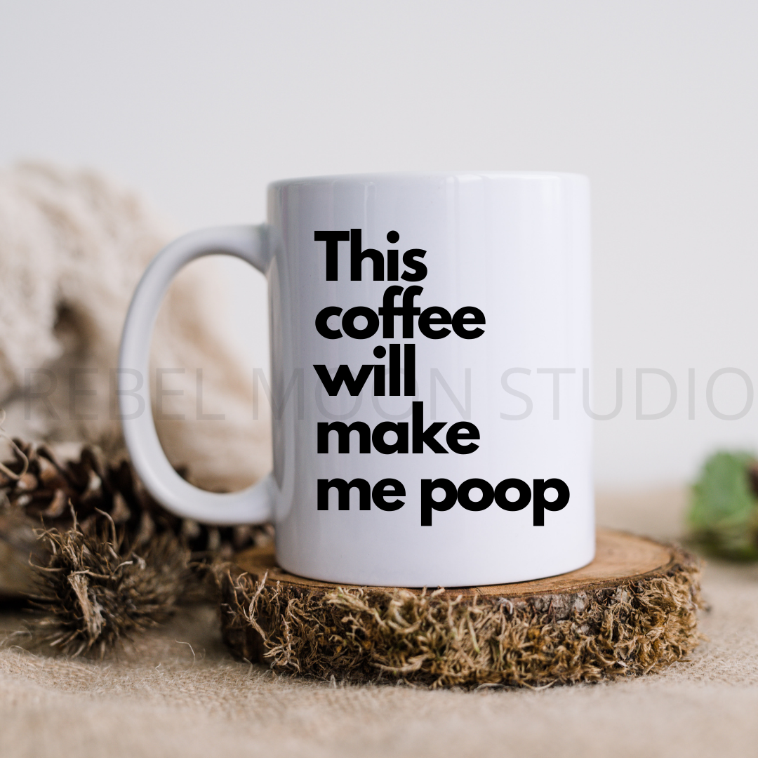 This Coffee Will Make Me Poop Coffee Mug