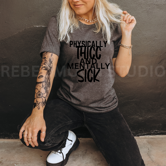 Physically Thicc and Mentally Sick Tee Shirt