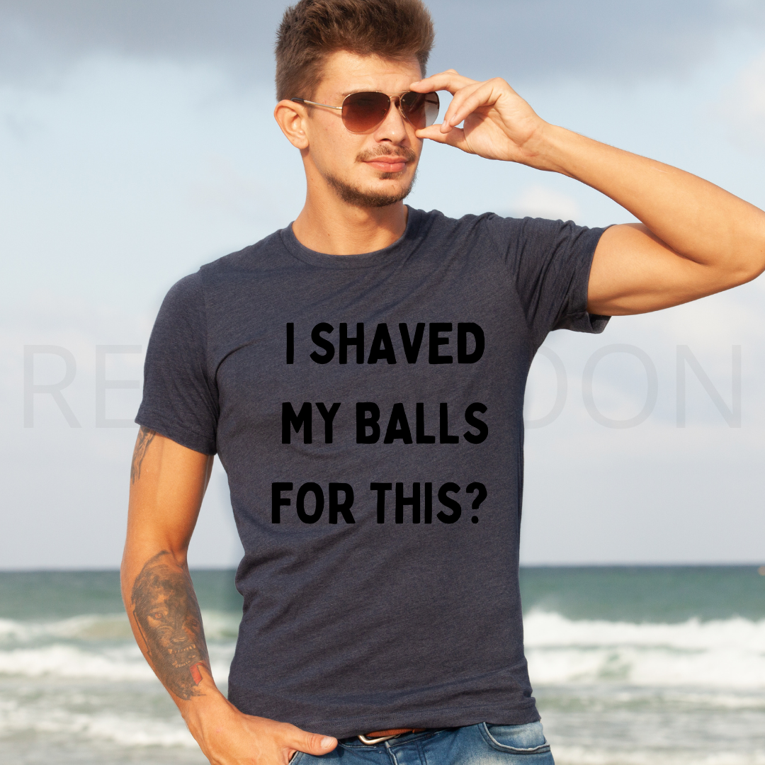 I Shaved My Balls for This? Mens Short Sleeve T Shirt