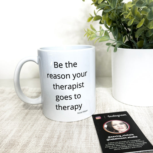 Be the reason your therapist goes to therapy coffee mug